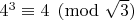 $4^3 \equiv 4 \pmod{\sqrt{3}} $