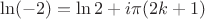 $$\ln ( - 2) = \ln 2 + i\pi (2k + 1)$$