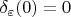 $\delta_{\varepsilon}(0)=0$