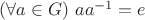 $(\forall a\in G)\ aa^{-1}=e$