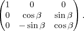 $$
\begin{pmatrix} 1 & 0 & 0 \\
0 & \cos\beta & \sin\beta \\
0 & -\sin\beta & \cos\beta \\
\end{pmatrix} .
$$