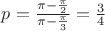 $p=\frac{\pi -\frac{\pi}{2}}{\pi -\frac{\pi}{3}} = \frac{3}{4}$