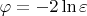 $\varphi=-2\ln \varepsilon$