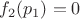 $f_2(p_1)=0$