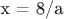 x = 8/a