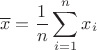 $$\overline{x} = \frac{1}{n} \sum\limits_{i=1}^{n} x_{i}$$