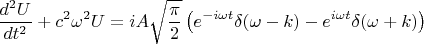 $$\frac{d^2U}{dt^2} + c^2 \omega^2 U = iA \sqrt{\frac{\pi}{2}} \left (e^{-i \omega t} \delta (\omega - k) - e^{i \omega t} \delta (\omega + k) \right)$$