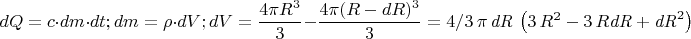 $$dQ=c \cdot dm \cdot dt;dm=\rho \cdot dV;dV=\frac{4 \pi R^{3}}{3}-\frac{4 \pi (R-dR)^{3}}{3}=4/3\,\pi \,{\it dR}\, \left( 3\,{R}^{2}-3\,R{\it dR}+{{\it dR}}^{2} \right) $$