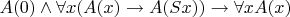 $A(0) \land \forall x(A(x) \to A(Sx)) \to \forall x A(x)$