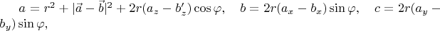 $
a=r^2+|\vec a-\vec b|^2+2r(a_z-b_z')\cos\varphi,\quad
b=2r(a_x-b_x)\sin\varphi,\quad
c=2r(a_y-b_y)\sin\varphi,
$
