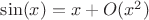 $\sin(x)=x+O(x^2)$