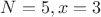 $N = 5, x = 3 $