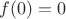 $f(0)=0 $f(0)=0