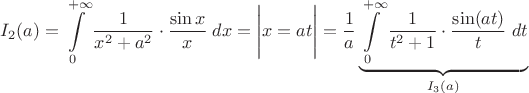 $I_2(a)=\displaystyle\int\limits_{0}^{+\infty}\dfrac{1}{x^2+a^2}\cdot\dfrac{\sin x}{x}\;dx=\Bigg|x=at\Bigg|=\dfrac{1}{a}\underbrace{\displaystyle\int\limits_{0}^{+\infty}\dfrac{1}{t^2+1}\cdot\dfrac{\sin (at)}{t}\;dt}_{I_3(a)}$