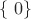 $\left \{ \right 0\}$