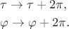 $
\begin{aligned}
&\tau \to \tau + 2\pi,\\
&\varphi \to \varphi + 2\pi.
\end{aligned}
$