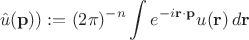 $$\hat{u}(\mathbf{p})):= (2\pi)^{-n} \int e^{-i\mathbf{r}\cdot \mathbf{p}} u(\mathbf{r}) \, d\mathbf{r}$$