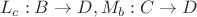 $$L_c:B \to D, M_b:C \to D$$