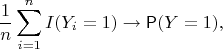 $$\dfrac1n\sum_{i=1}^n I(Y_i=1) \to \mathsf P(Y=1),$$