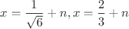 $x=\dfrac{1}{\sqrt6}+n, x=\dfrac{2}{3}+n$