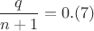 $\dfrac {q}{n+1}=0.(7)$
