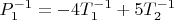 $P_{1}^{-1}= - 4T_{1}^{-1}+5T_{2}^{-1}$