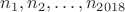 $$n_1, n_2, \dots , n_{2018}$$