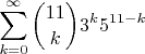 $$\sum\limits_{k=0}^{\infty} \binom{11}{k} 3^k 5^{11-k}$$