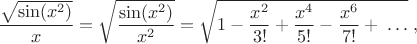 $$\frac{\sqrt{\sin(x^2)}}{x}=\sqrt{\frac{\sin(x^2)}{x^2}}=\sqrt{1-\frac{x^2}{3!}+\frac{x^4}{5!}-\frac{x^6}{7!}+\;\dots}\;,\qquad$$