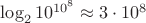 $\log_2 10^{10^{8}} \approx 3 \cdot 10^{8} $