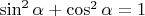 $ \sin^2\alpha+\cos^2\alpha = 1 $