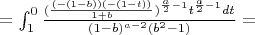 $=\int_{1}^{0} \frac{(\frac{(-(1-b))(-(1-t))}{1+b})^{\frac{a}{2}-1}t^{\frac{a}{2}-1}dt}{(1-b)^{a-2}(b^2-1)}=$