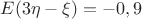 $E(3\eta-\xi)=-0,9$