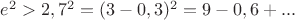 $e^2 > 2,7^2 = (3-0,3)^2=9-0,6+...$