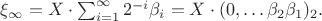 $\xi_\infty =  X\cdot \sum_{i=1}^\infty 2^{-i}\beta_i = X \cdot (0,\dots \beta_2\beta_1)_2.$