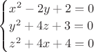 $
\begin{cases}
x^2 - 2y + 2 = 0\\
y^2 + 4z + 3 = 0\\
z^2 + 4x + 4 = 0
\end{cases}
$
