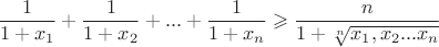 $$\frac{1}{1+x_1}+\frac{1}{1+x_2}+...+\frac{1}{1+x_n}\geqslant\frac{n}{1+\sqrt[n]{x_1,x_2...x_n}}$$