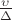 $\frac{\upsilon}{\Delta}$