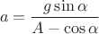 $$a=\frac{g\sin\alpha}{A-\cos\alpha}$$