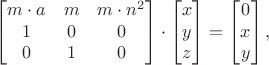 $$\begin{bmatrix}m\cdot a & m & m\cdot n^2 \\ 1 & 0 & 0 \\ 0 & 1 & 0 \end{bmatrix}\cdot \begin{bmatrix}x\\y\\z\end{bmatrix} = \begin{bmatrix}0\\x\\y\end{bmatrix},$$