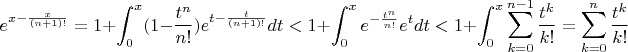 $$e^{x-\frac{x}{(n+1)!}} =  1+\int_0^x(1-\frac{t^n}{n!})e^{t-\frac{t}{(n+1)!}}dt < 1 + \int_0^xe^{-\frac{t^n}{n!}}e^tdt < 1+ \int_0^x\sum_{k=0}^{n-1}\frac{t^k}{k!} = \sum_{k=0}^{n}\frac{t^k}{k!}$$