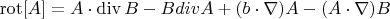 $\operatorname{rot}[A\cdotB] = A\cdot\operatorname{div}B - B\cdotoperatorname{div}A + (b\cdot\nabla)A-(A\cdot\nabla)B$