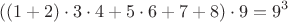 $$((1+2)\cdot 3\cdot 4+5\cdot 6+7+8)\cdot 9=9^3$$