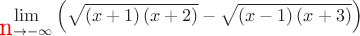 $$\lim_{{\color{red}\text{\Large n}} \to -\infty}{\left( \sqrt{\left( x + 1 \right) \left( x + 2 \right)} - \sqrt{\left( x - 1 \right) \left( x + 3 \right)} \right)$$