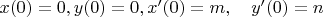 $
\[
x(0) = 0,y(0) = 0,x'(0) = m,\quad y'(0) = n
\]
$