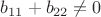 $b_{11}+b_{22}\ne0$