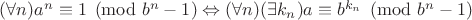 $(\forall n) a^n \equiv 1 \pmod {b^n-1} \Leftrightarrow (\forall n)(\exists k_n) a \equiv b^{k_n} \pmod {b^n-1}$