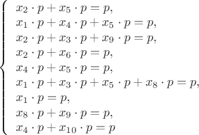 $
\left\{ \begin{array}{l}
x_2\cdot p + x_5\cdot p = p, \\
x_1\cdot p + x_4\cdot p + x_5\cdot p =p, \\
x_2\cdot p + x_3\cdot p + x_9\cdot p =p, \\
x_2\cdot p + x_6\cdot p =p, \\
x_4\cdot p + x_5\cdot p =p, \\
x_1\cdot p + x_3\cdot p +x_5\cdot p + x_8\cdot p =p, \\
x_1\cdot p  = p, \\
x_8\cdot p + x_9\cdot p =p, \\
x_4\cdot p + x_1_0\cdot p =p
\end{array} \right.
$