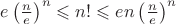 $e\left(\frac{n}{e}\right)^n\leqslant n!\leqslant en\left(\frac{n}{e}\right)^n$