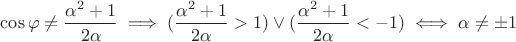 $\cos \varphi \neq \dfrac{\alpha^2+1}{2\alpha} \implies (\dfrac{\alpha^2+1}{2\alpha} > 1) \lor (\dfrac{\alpha^2+1}{2\alpha} < -1) \iff \alpha \neq \pm 1$